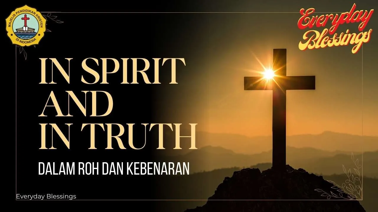 Everyday Blessing: DALAM ROH DAN KEBENARAN (IN SPIRIT AND IN TRUTH)