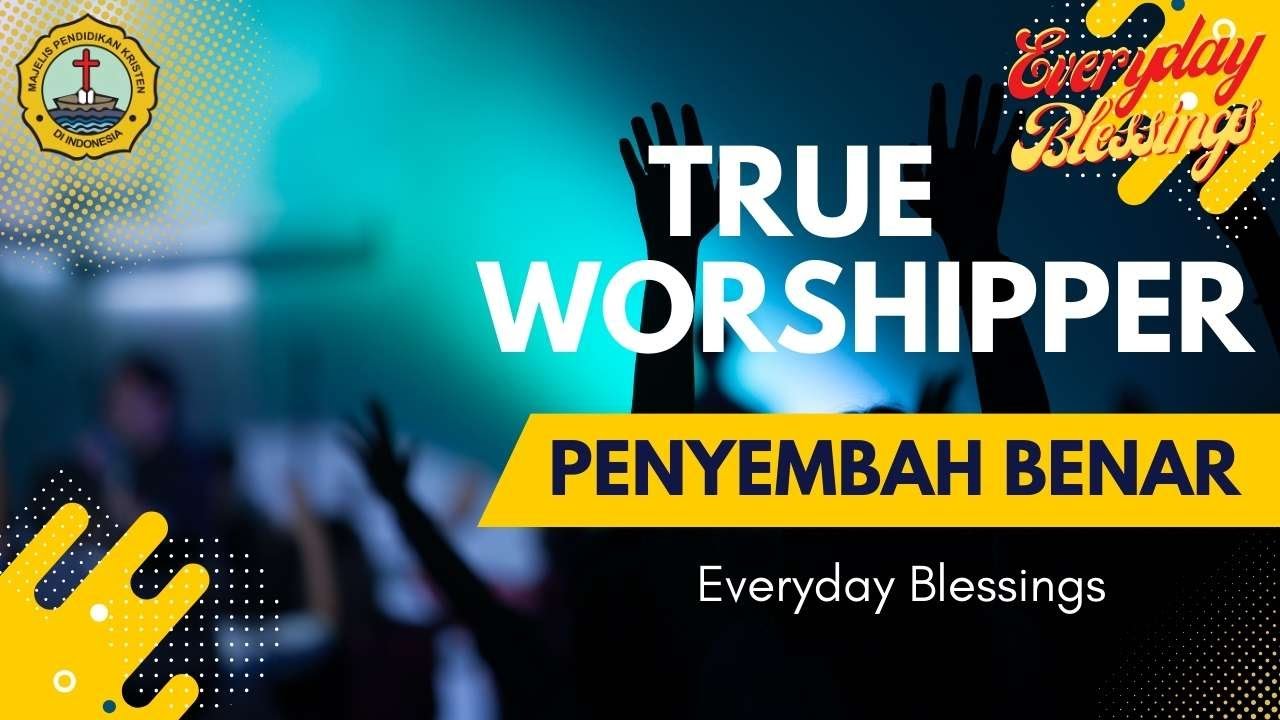 Everyday Blessing: PENYEMBAH BENAR (TRUE WORSHIPPER)