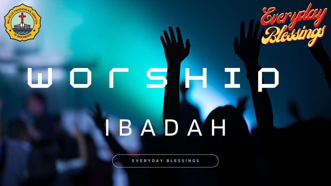 Everyday Blessing: IBADAH (WORSHIP)