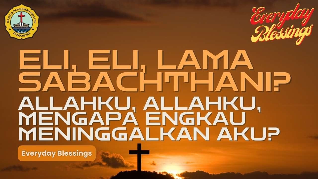Everyday Blessing: ALLAHKU, ALLAHKU, MENGAPA ENGKAU MENINGGALKAN AKU? (ELI, ELI, LAMA SABACHTHANI?