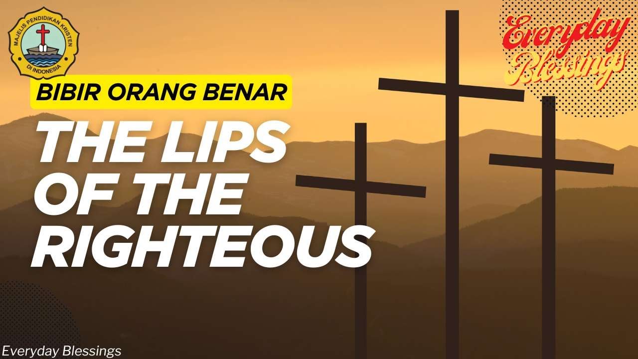 Everyday Blessing: BIBIR ORANG BENAR (THE LIPS OF THE RIGHTEOUS)