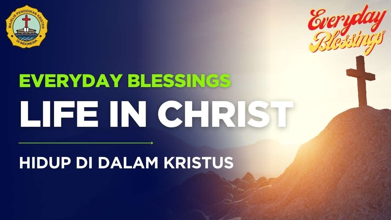 Everyday Blessing: HIDUP DI DALAM KRISTUS (LIFE IN CHRIST)
