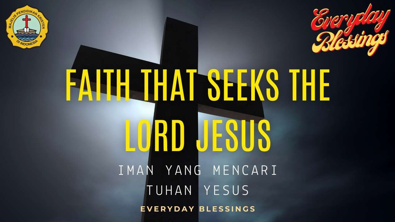 Everyday Blessing: FAITH THAT SEEKS THE LORD JESUS ( IMAN YANG MENCARI TUHAN YESUS
