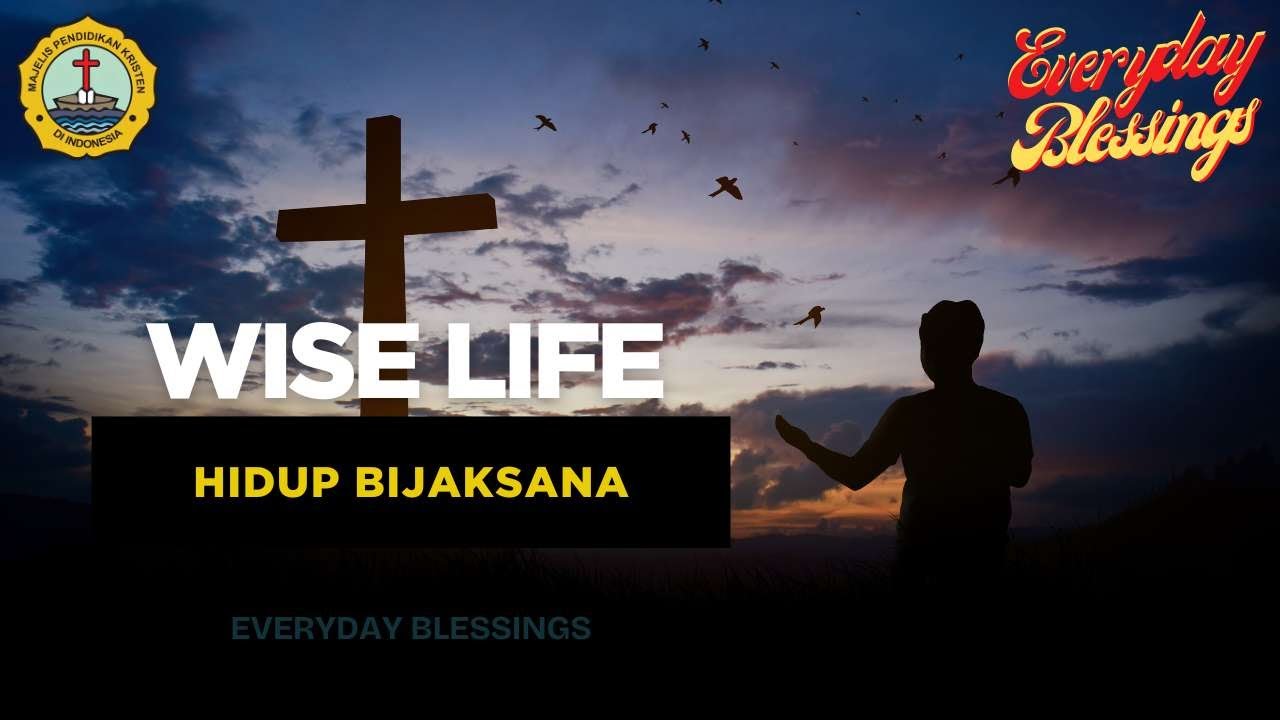 Everyday Blessing: WISE LIFE (HIDUP BIJAKSANA)